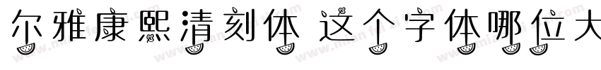 尔雅康熙清刻体 这个字体哪位大佬有字体转换